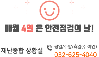 매월 4일은 안전점검의날, 재난종합 상황실 평일:032-625-4012/3, 야간/휴일:032-625-4040/2